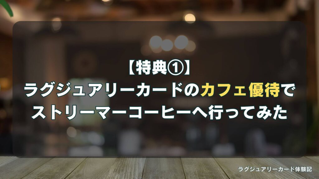 【特典①】ラグジュアリーカードのカフェ優待でストリーマーコーヒーへ行ってみた
